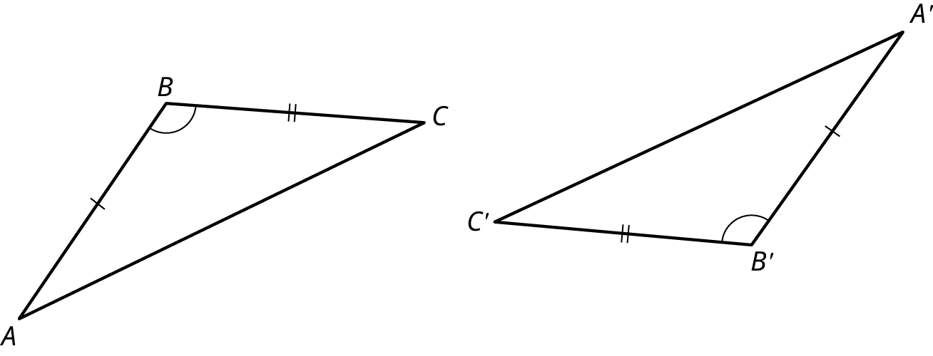 Two triangles, A B C and A prime B prime C prime. The angles, B and B prime are congruent. The side, A B is congruent to the side, A prime B prime. The side, B C is congruent to the side, B prime C prime.