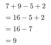 A step-by-step solution for the arithmetic expression  7 + 9 &minus; 5 + 2 7+9&minus;5+2. The calculations are shown in four lines:  7 + 9 &minus; 5 + 2 7+9&minus;5+2 = 16 &minus; 5 + 2 =16&minus;5+2 (adding 7 and 9) = 16 &minus; 7 =16&minus;7 (subtracting 5 and adding 2) = 9 =9 (final result)
