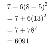 A step-by-step solution for the arithmetic expression  7 + 6 ( 8 + 5 ) 2 7+6(8+5)  2  , showing calculations:  7 + 6 ( 8 + 5 ) 2 7+6(8+5)  2   (initial expression) = 7 + 6 ( 13 ) 2 =7+6(13)  2   (adding 8 and 5 inside the parentheses) = 7 + 78 2 =7+78  2   (incorrectly multiplying 6 by 13 before squaring) = 6091 =6091 (final result, but based on an incorrect intermediate step).