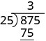 ناتج 3 و 25 هو 75، وهو مكتوب أسفل أول رقمين من 875 في قوس القسمة الطويل.
