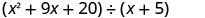 Un trinomio, x cuadrado más 9 x más 20, dividido por un binomio, x más 5.