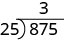 25 cabe em 87 três vezes. 3 está escrito acima do segundo dígito de 875 no colchete de divisão longo.