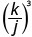 k dividido por j, entre parênteses, ao cubo.
