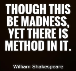 Shakespeare quote: "Though this be madness, yet there is method in it."