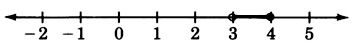 A number line with arrows on each end, and labeled from negative two to five in increments of one. There is a closed circle at four and an open circle at three. These circles are connected by a black line.