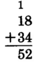 18 + 34 = 52. Por encima de la columna de decenas se encuentra una llevada.