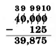 40,000 - 125. Cada dígito de 40,000 está tachado, y por encima de él de izquierda a derecha están los números, 3, 9, 9, y 10. La diferencia es de 39,875.