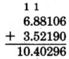 Suma vertical. 6.88106 más 3.52190 equivale a 10.40296. Un 1 necesita ser arrastrado sobre los décimos y unos dígitos para realizar la adición.