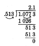 División larga. 1.0773 dividido por .513. Mueve el decimal tres espacios a la derecha. 513 entra en 1077 dos veces, con un resto de 51. Baje el 3. 513 entra en 513 exactamente una vez. El cociente es 2.1.
