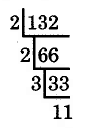 132 dividido por 2 es 66. 66 dividido por 2 es 33. 33 dividido por 3 es 11.