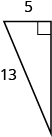 A right triangle is shown. The right angle is marked with a box. The side across from the right angle is labeled as 13. One of the sides touching the right angle is labeled as 5.