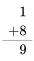 \ begin {align} 1\\ +8\\\ hline 9\ end {align}