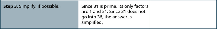 Step 3 is to simplify is possible. Since 31 is prime, its only factors are 1and 31. Since 31 does not go into 36, the answer is simplified.